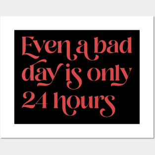 Even A Bad Day is Only 24 Hours Posters and Art